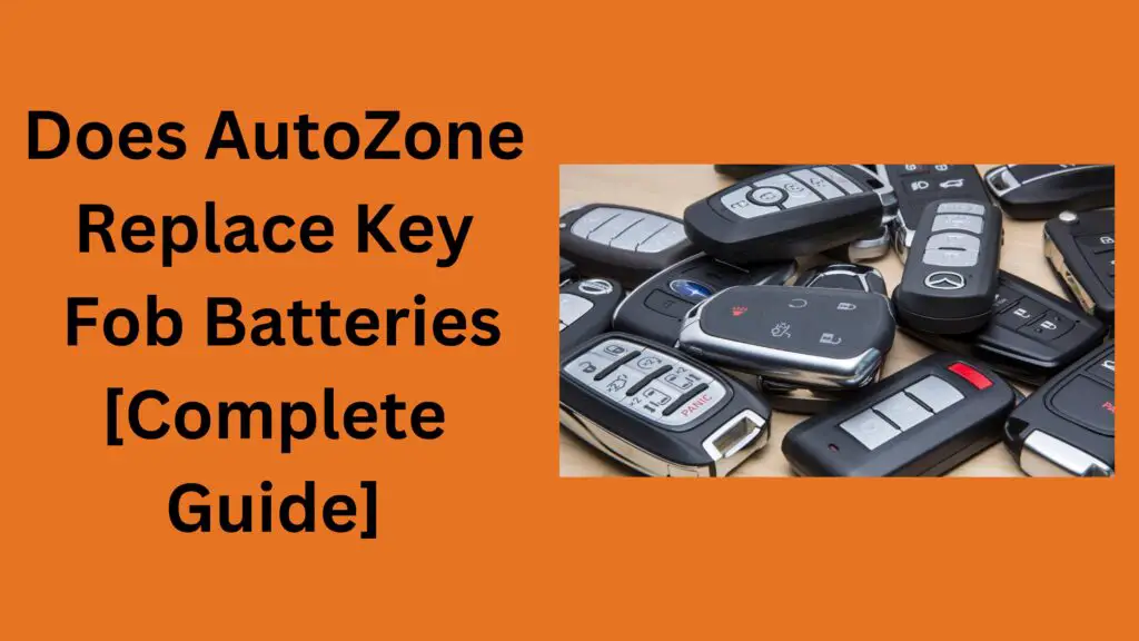 Does AutoZone Replace Key Fob Batteries [Complete Guide]