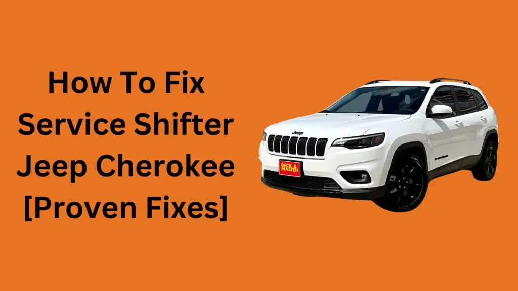 How To Fix Service Shifter Jeep Cherokee [Proven Fixes]